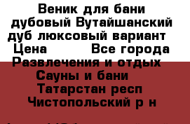 Веник для бани дубовый Вутайшанский дуб люксовый вариант › Цена ­ 100 - Все города Развлечения и отдых » Сауны и бани   . Татарстан респ.,Чистопольский р-н